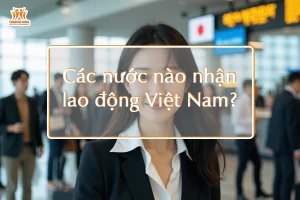 Các nước nào nhận lao động Việt Nam?