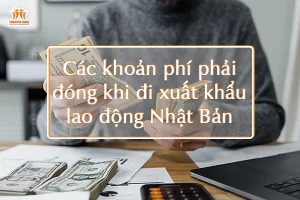 Các khoản phí phải đóng khi đi xuất khẩu lao động Nhật Bản