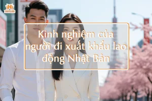 Kinh nghiệm của người đi xuất khẩu lao động Nhật Bản