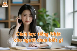 Cách học tiếng Nhật cho người chưa biết gì