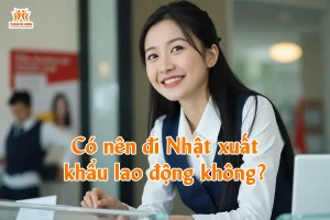 Có nên đi Nhật xuất khẩu lao động không