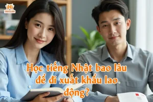 Học tiếng Nhật bao lâu để đi xuất khẩu lao động