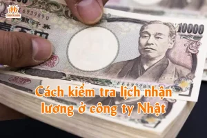 Cách kiểm tra lịch nhận lương ở công ty Nhật