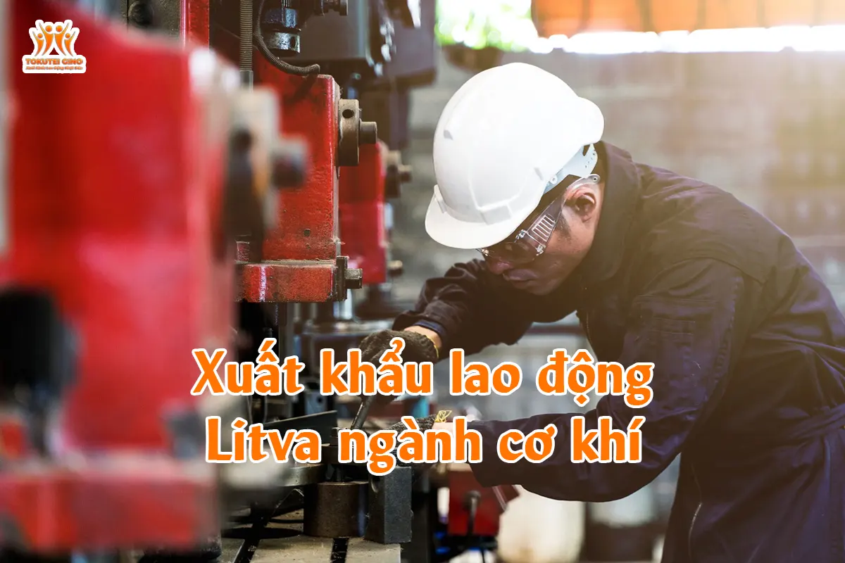 Xuất khẩu lao động Litva ngành cơ khí